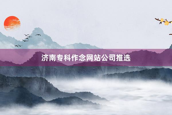 济南专科作念网站公司推选