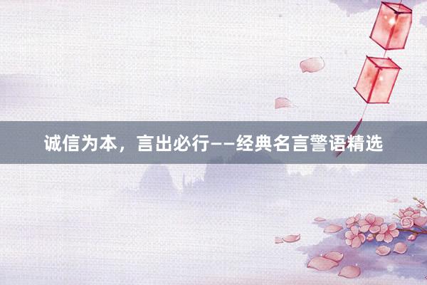 诚信为本，言出必行——经典名言警语精选