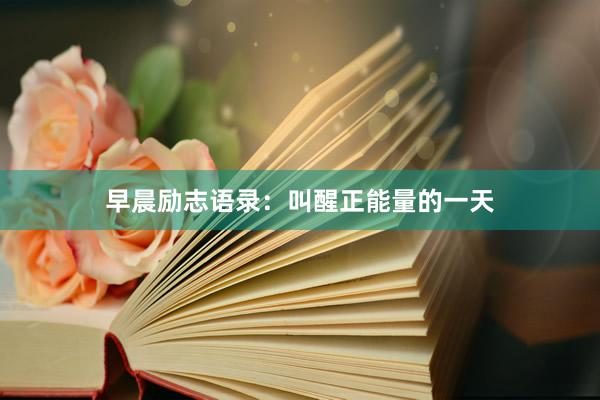 早晨励志语录：叫醒正能量的一天