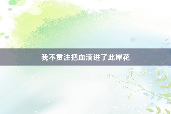 我不贯注把血滴进了此岸花